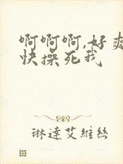 啊啊啊,好爽,快操死我