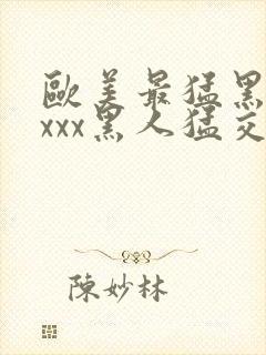 欧美最猛黑人xxxx黑人猛交69