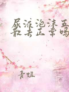 尿液泡沫五分钟散去正常吗