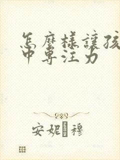 怎么样让孩子集中专注力