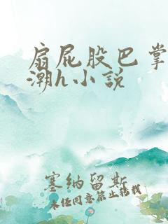 扇屁股巴掌到高潮h小说