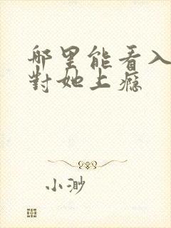 哪里能看入夜,对她上瘾