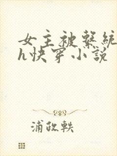 女主被系统调教h快穿小说