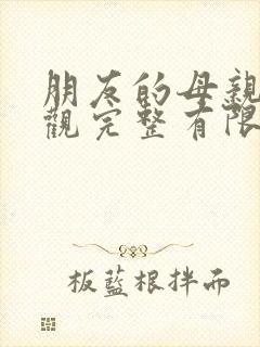 朋友的母亲8在观完整有限中字木