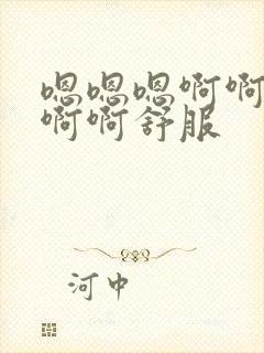 嗯嗯嗯啊啊啊啊啊啊舒服