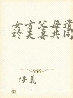 女方父母遗产属于夫妻共同财产吗