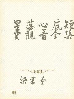 星落心底短剧免费观看全集高清版