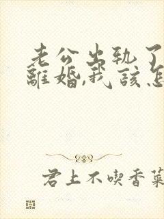 老公出轨了,要离婚,我该怎么挽回