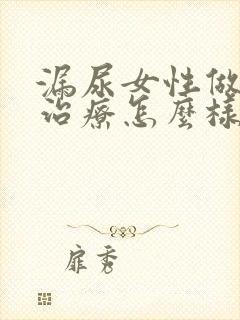 漏尿女性做手术治疗怎么样,风险大吗