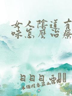 女人阴道有鱼腥味怎么治疗