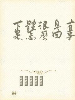 下体很臭有异味是怎么回事