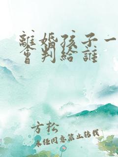 离婚孩子一岁半会判给谁