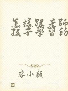 怎样跟老师沟通孩子学习的方面