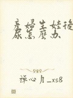 产妇生娃后会漏尿怎么办