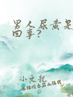 男人尿黄是怎么回事?