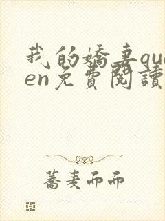 我的娇妻queen免费阅读小说全文最新章节