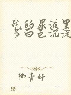 我的尿液里面好多白色沉淀物