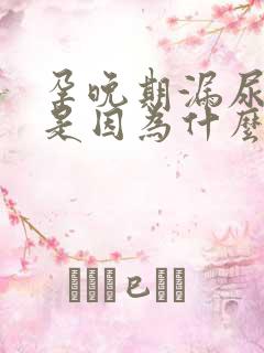 孕晚期漏尿严重是因为什么原因