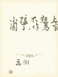 小孩不想上幼儿园了,作为家长怎么开导