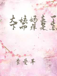 大姨妈来了之后下面痒是怎么回事