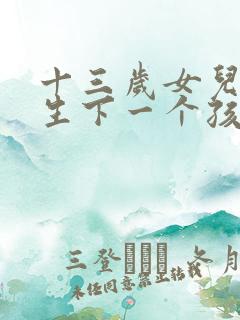 十三岁女儿给我生下一个孩子