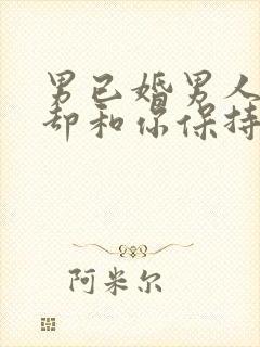 男已婚男人暧昧却和你保持距离