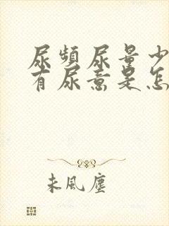 尿频尿量少一直有尿意是怎么回事女性