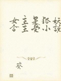 女主是狐妖的百合主受小说