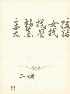 主动找女孩子聊天怎么找话题