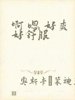 啊 嗯 好爽 好舒服