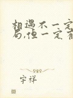 相遇不一定有结局,但一定有意义