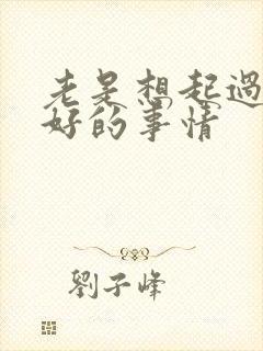 老是想起过去不好的事情