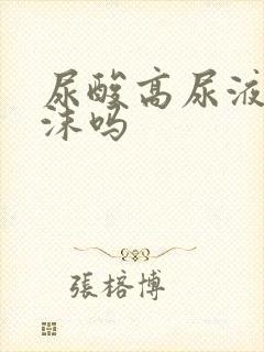 尿酸高尿液有泡沫吗