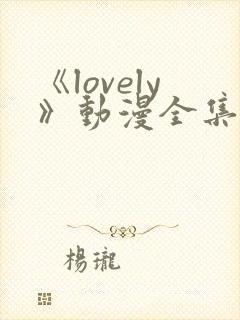 《lovely》动漫全集在线观看