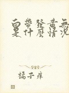 白带发黄无异味是什么情况