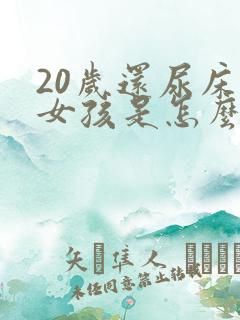 20岁还尿床的女孩是怎么回事