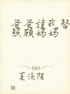 爸爸让我替爸爸照顾妈妈