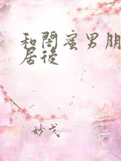 和闺蜜男朋友同居后