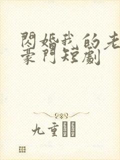 闪婚我的老公是豪门短剧