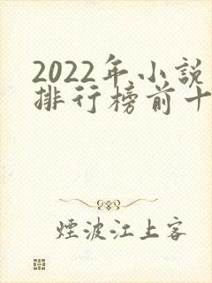 2022年小说排行榜前十名巅峰之作