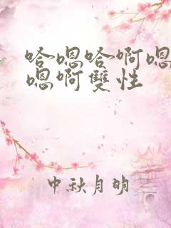 哈嗯哈啊嗯哈啊嗯啊双性