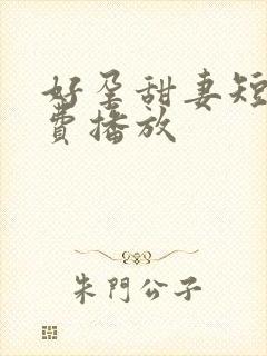 好孕甜妻短剧免费播放