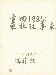 重回1985:东北往事未删减