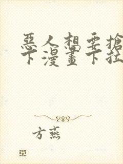 恶人想要抢救一下漫画下拉式免费观看