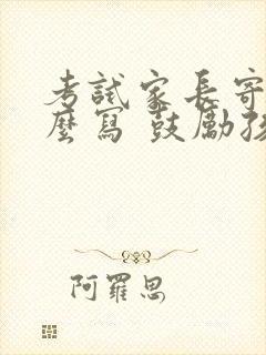 考试家长寄语怎么写 鼓励孩子的话简短