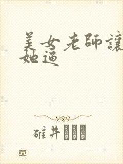 美女老师让我舔她逼