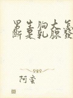 男生胸大怎么判断是乳腺发育还是脂肪