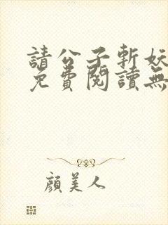 请公子斩妖小说免费阅读无弹窗