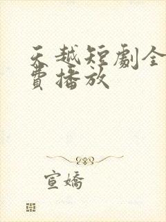 天越短剧全集免费播放