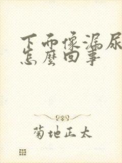 下面像漏尿一样怎么回事